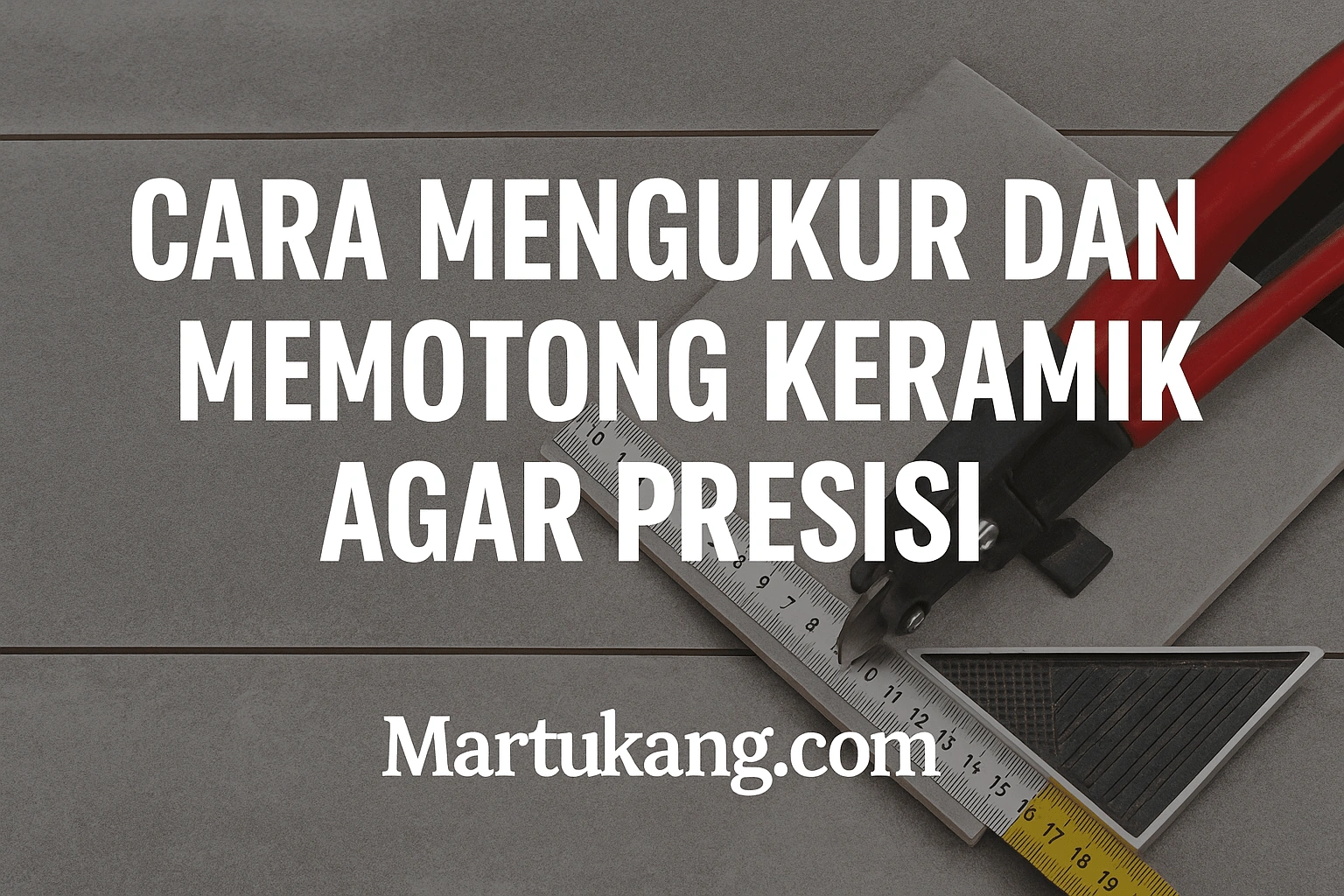 Cara Mengukur dan Memotong Keramik Agar Presisi