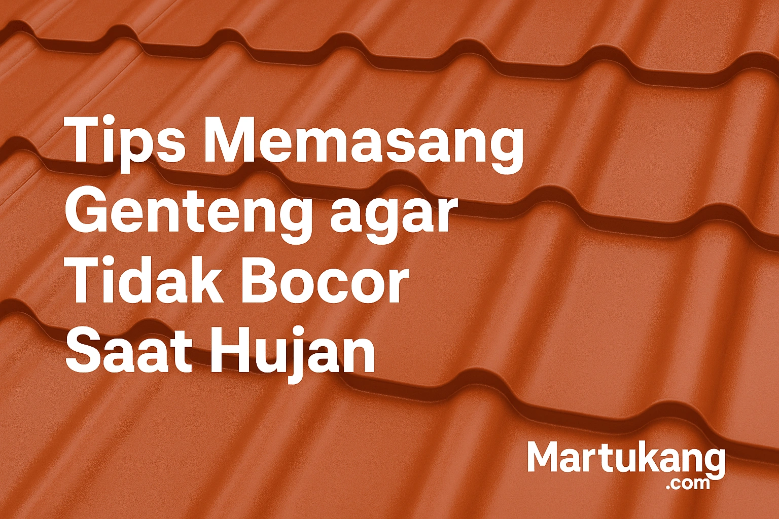 Tips Memasang Genteng agar Tidak Bocor Saat Hujan
